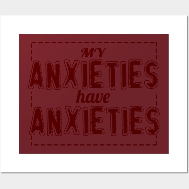 My Anxieties have Anxieties Wall Art by upursleeve